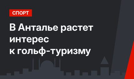 В Анталье растет интерес к гольф-туризму