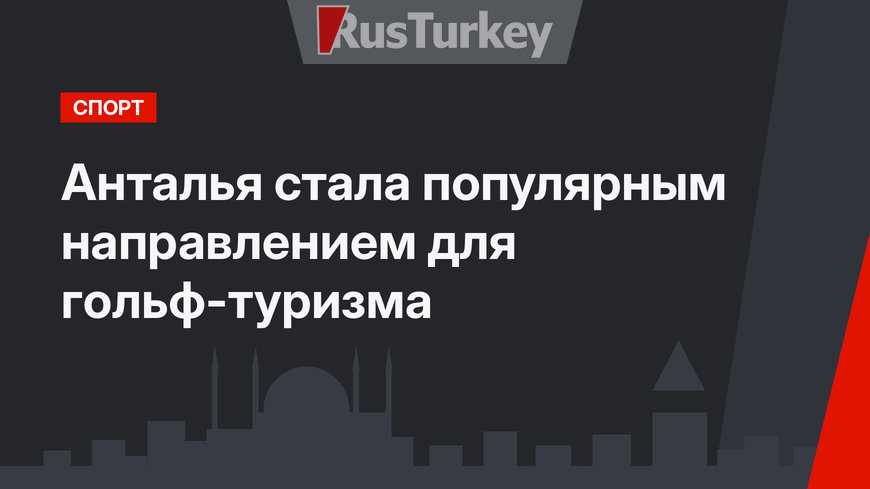 Анталья стала  популярным направлением для гольф-туризма