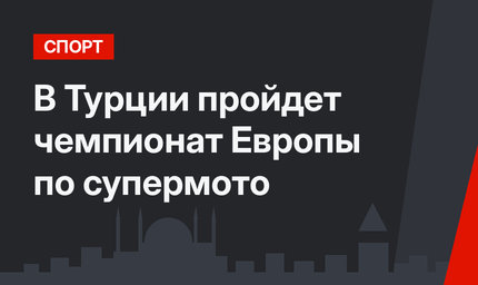 В Турции пройдет чемпионат Европы по супермото