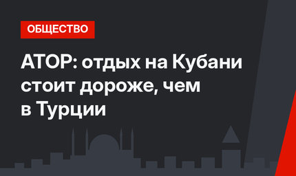 АТОР: отдых на Кубани стоит дороже, чем в Турции
