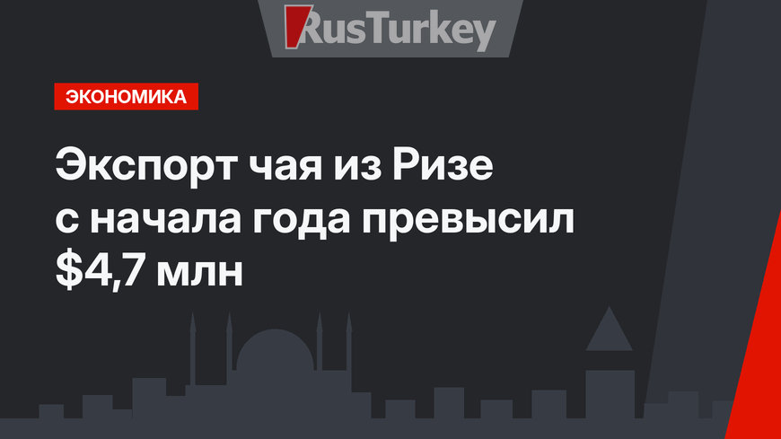 Экспорт чая из Ризе с начала года превысил $4,7 млн