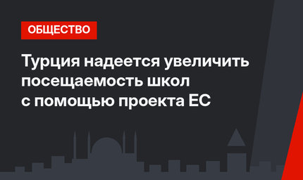 Турция надеется увеличить посещаемость школ с помощью проекта ЕС
