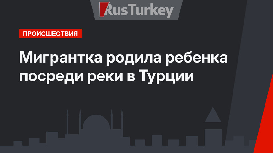 Мигрантка родила ребенка посреди реки в Турции