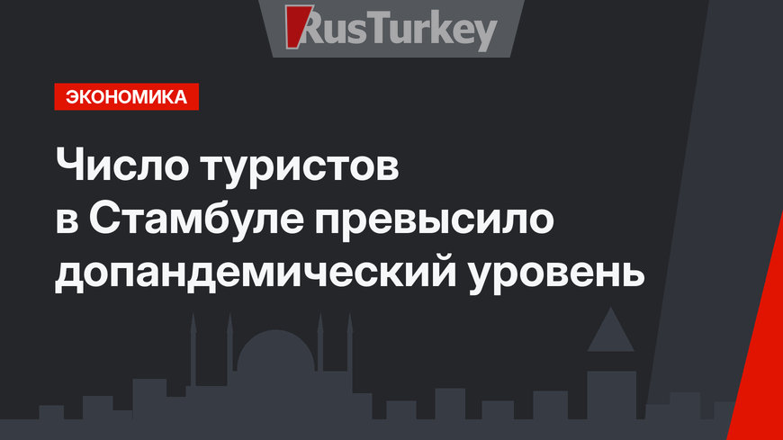 Число туристов в Стамбуле превысило допандемический уровень