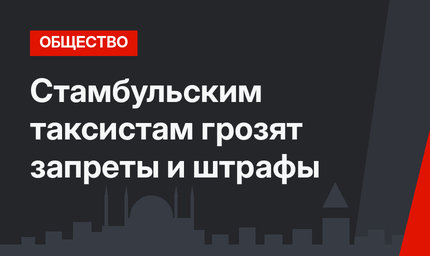 Стамбульским таксистам грозят запреты и штрафы