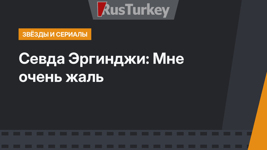 Севда Эргинджи: Мне очень жаль