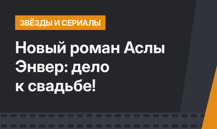 Новый роман Аслы Энвер: дело к свадьбе!
