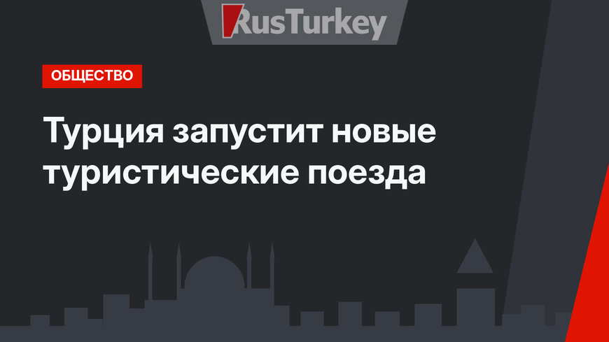 Турция запустит новые туристические поезда