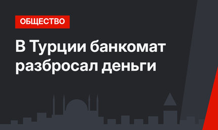 В Турции банкомат разбросал деньги