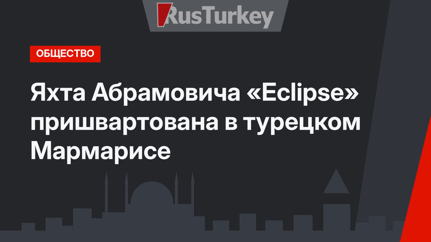  Яхта Абрамовича «Eclipse»  пришвартована в турецком Мармарисе