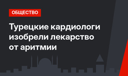 Турецкие кардиологи изобрели лекарство от аритмии