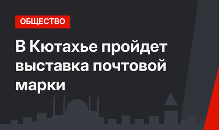В Кютахье пройдет выставка почтовой марки