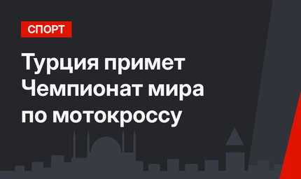 Турция примет Чемпионат мира по мотокроссу