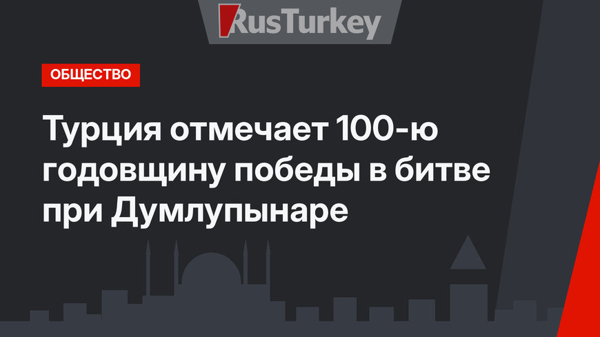 Турция отмечает 100-ю годовщину победы в битве при Думлупынаре