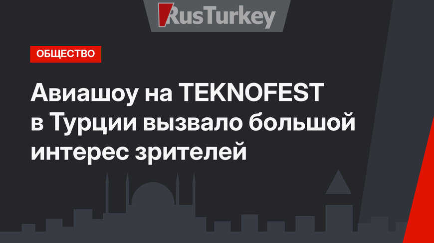 Авиашоу на TEKNOFEST в Турции вызвало большой интерес зрителей
