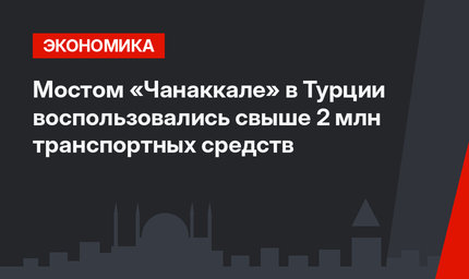 Мостом «Чанаккале» в Турции воспользовались свыше 2 млн транспортных средств