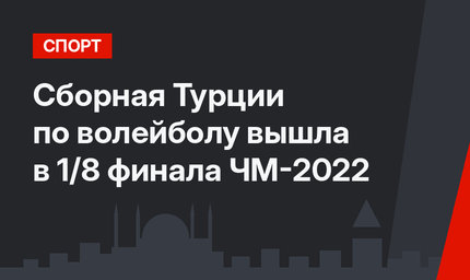 Сборная Турции по волейболу вышла в 1/8 финала ЧМ-2022
