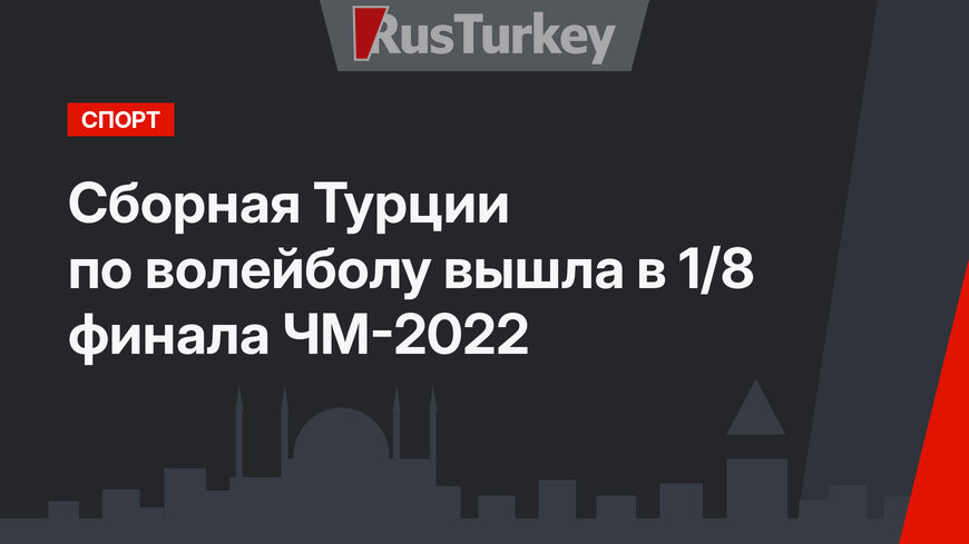 Сборная Турции по волейболу вышла в 1/8 финала ЧМ-2022