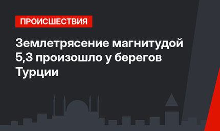 Землетрясение магнитудой 5,3 произошло у берегов Турции