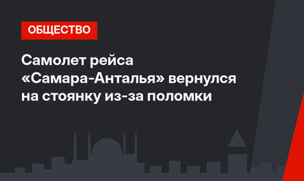 Самолет рейса «Самара-Анталья» вернулся на стоянку из-за поломки  