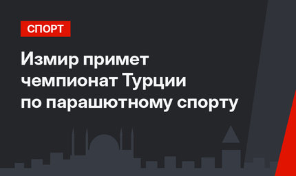 Измир примет чемпионат Турции по парашютному спорту