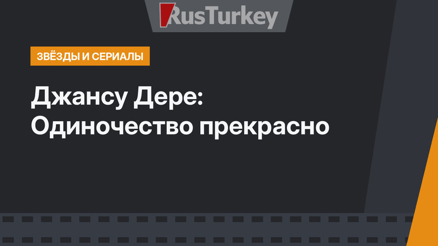 Джансу Дере: Одиночество прекрасно