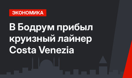 В  Бодрум прибыл круизный лайнер Costa Venezia