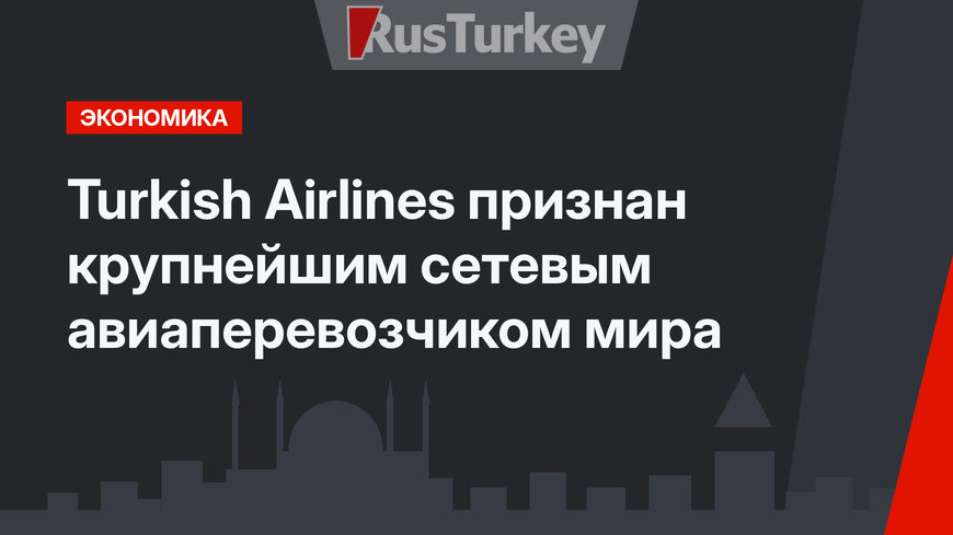 Turkish Airlines признан крупнейшим сетевым авиаперевозчиком мира