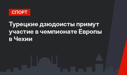 Турецкие дзюдоисты примут участие в чемпионате Европы в Чехии