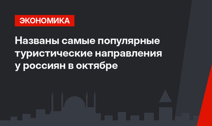 Названы самые популярные туристические  направления у россиян в октябре