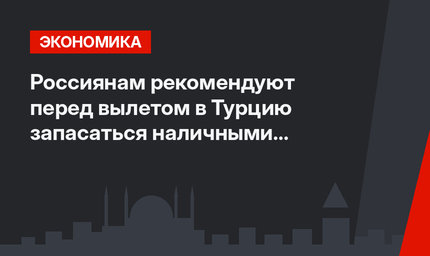 Россиянам рекомендуют перед вылетом в Турцию запасаться наличными деньгами