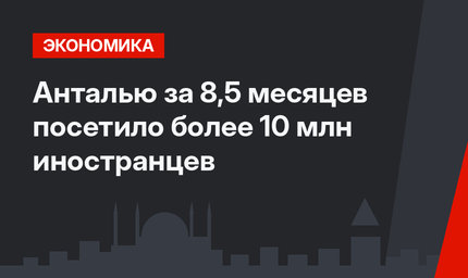Анталью за 8,5 месяцев посетило более 10 млн иностранцев