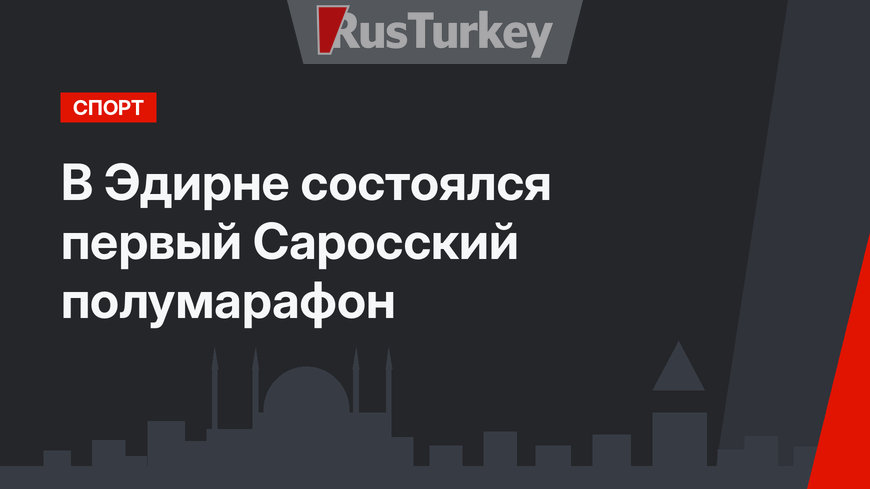 В Эдирне состоялся первый Саросский полумарафон