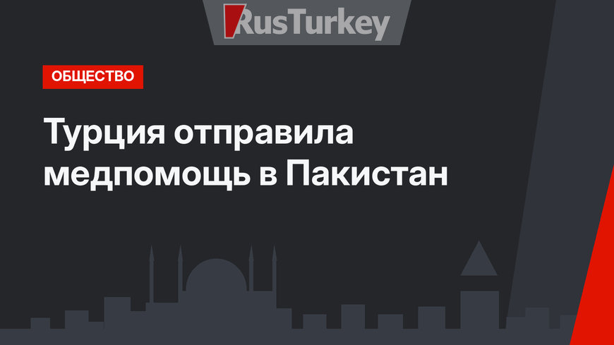 Турция отправила медпомощь в Пакистан