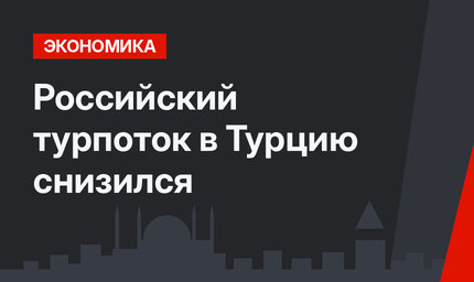 Российский турпоток в Турцию снизился