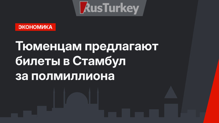 Тюменцам предлагают билеты в Стамбул за полмиллиона