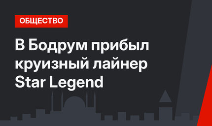 В Бодрум прибыл круизный лайнер Star Legend