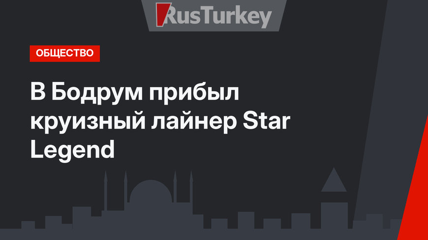 В Бодрум прибыл круизный лайнер Star Legend