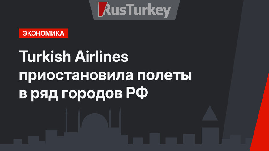 Turkish Airlines  приостановила полеты в ряд городов РФ