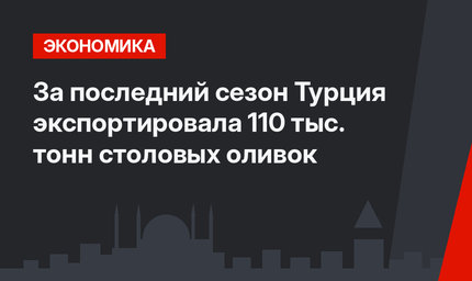 За последний сезон Турция экспортировала 110 тыс. тонн столовых оливок