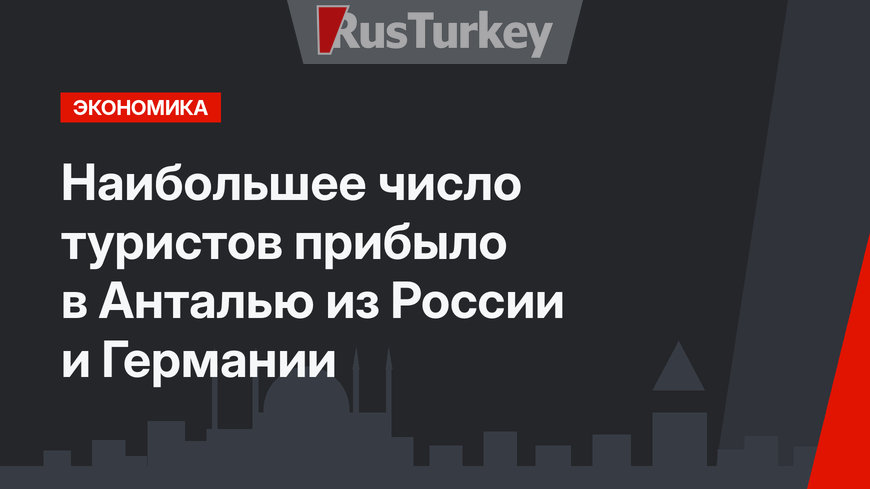 Наибольшее число туристов прибыло в Анталью из России и Германии