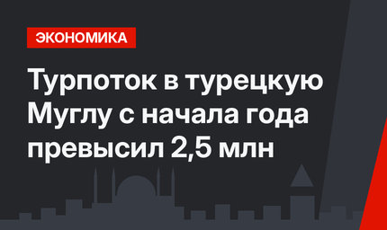 Турпоток в турецкую Муглу с начала года превысил 2,5 млн