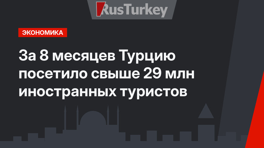 За 8 месяцев Турцию посетило свыше 29 млн иностранных туристов