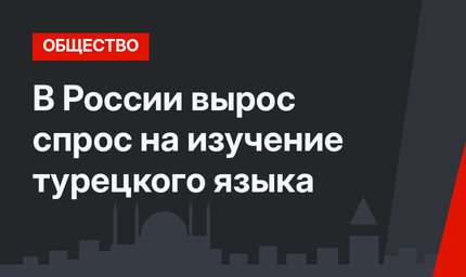 В России вырос спрос на изучение турецкого языка