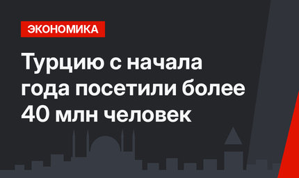 Турцию с начала года посетили более 40 млн человек