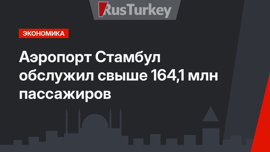 Аэропорт Стамбул обслужил свыше 164,1 млн пассажиров