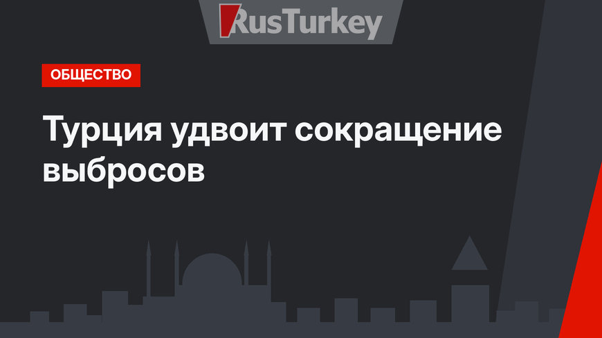 Турция удвоит сокращение выбросов