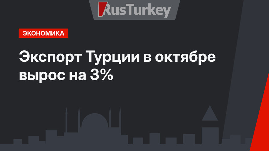 Экспорт Турции в октябре вырос на 3%