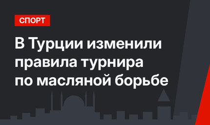 В Турции изменили правила турнира по масляной борьбе