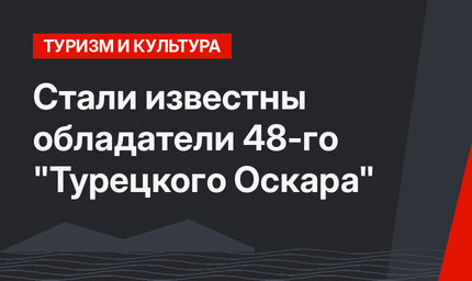 Стали известны обладатели 48-го "Турецкого Оскара"
